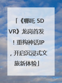《哪吒 5DVR》龙岗首发！重构神话IP，开启沉浸式文旅新体验