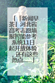 「新闻早茶」河北省高考志愿填报智能参考系统11日起开放体验，还有这些热点……