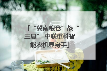 “冀南粮仓”战“三夏” 中联重科智能农机显身手