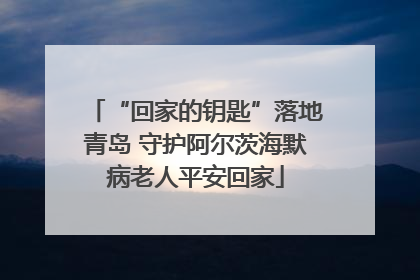 “回家的钥匙”落地青岛 守护阿尔茨海默病老人平安回家