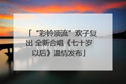 “彩铃顶流”欢子复出 全新合唱《七十岁以后》温情发布