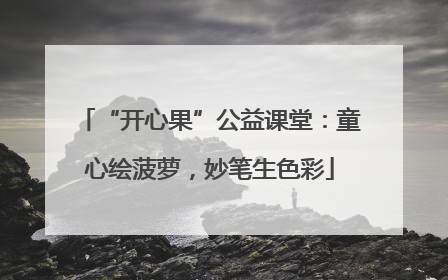“开心果”公益课堂：童心绘菠萝，妙笔生色彩