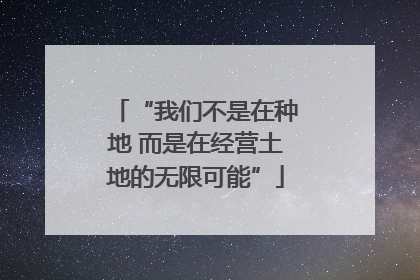 “我们不是在种地 而是在经营土地的无限可能”