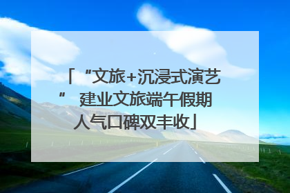 “文旅+沉浸式演艺” 建业文旅端午假期人气口碑双丰收