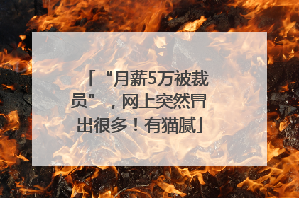 “月薪5万被裁员”，网上突然冒出很多！有猫腻