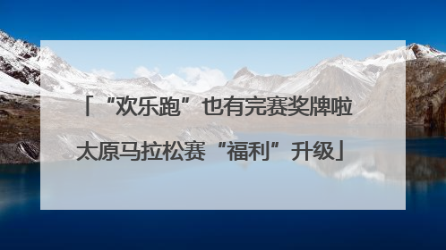 “欢乐跑”也有完赛奖牌啦 太原马拉松赛“福利”升级