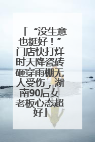 “没生意也挺好！”门店快打烊时天降瓷砖砸穿雨棚无人受伤，湖南90后女老板心态超好