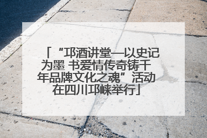 “邛酒讲堂—以史记为墨 书爱情传奇铸千年品牌文化之魂”活动在四川邛崃举行