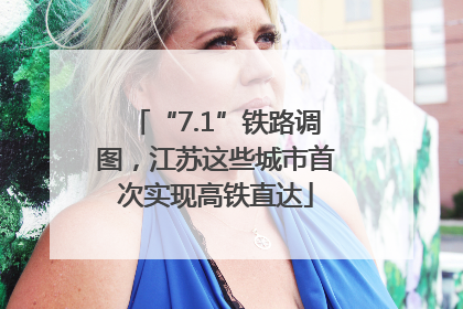 “7.1”铁路调图，江苏这些城市首次实现高铁直达