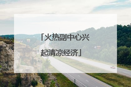 火热副中心兴起清凉经济