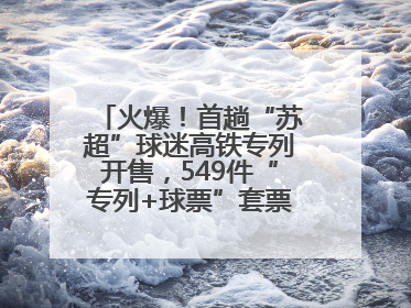 火爆！首趟“苏超”球迷高铁专列开售，549件“专列+球票”套票半小时售罄