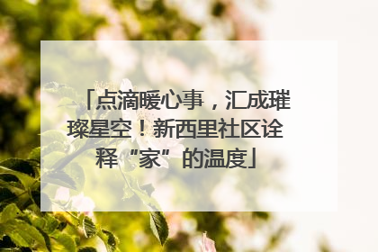 点滴暖心事，汇成璀璨星空！新西里社区诠释“家”的温度