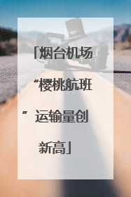 烟台机场“樱桃航班”运输量创新高