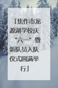 焦作市龙源湖学校庆“六一”暨新队员入队仪式圆满举行