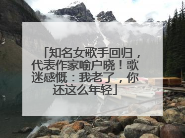 知名女歌手回归，代表作家喻户晓！歌迷感慨：我老了，你还这么年轻