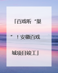 百戏听“巢”！安徽百戏城项目竣工