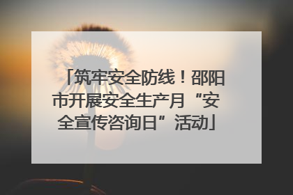 筑牢安全防线！邵阳市开展安全生产月“安全宣传咨询日”活动