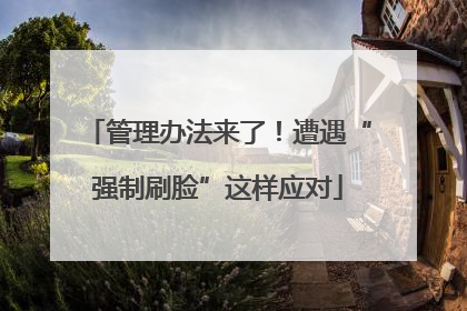 管理办法来了！遭遇“强制刷脸”这样应对