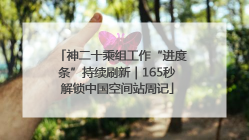 神二十乘组工作“进度条”持续刷新｜165秒解锁中国空间站周记