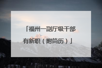 福州一副厅级干部有新职（附简历）