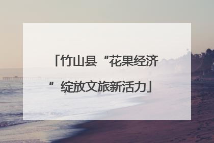 竹山县“花果经济”绽放文旅新活力