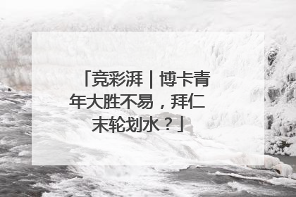竞彩湃｜博卡青年大胜不易，拜仁末轮划水？