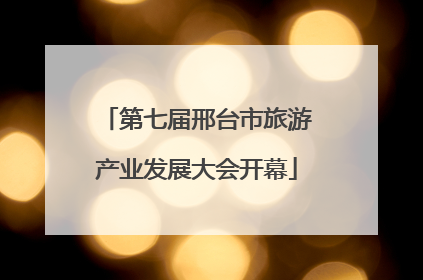 第七届邢台市旅游产业发展大会开幕
