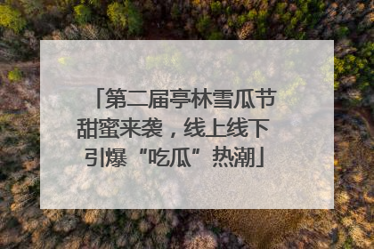 第二届亭林雪瓜节甜蜜来袭，线上线下引爆“吃瓜”热潮