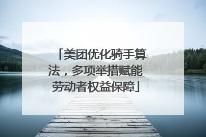 美团优化骑手算法，多项举措赋能劳动者权益保障