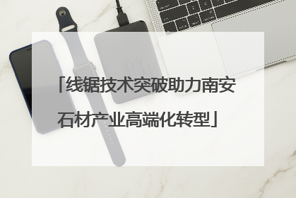 线锯技术突破助力南安石材产业高端化转型