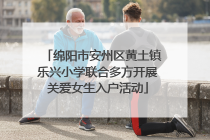 绵阳市安州区黄土镇乐兴小学联合多方开展关爱女生入户活动