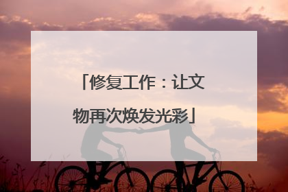 修复工作：让文物再次焕发光彩