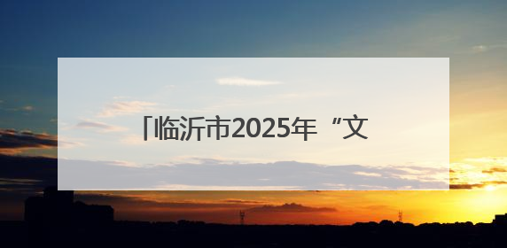 临沂市2025年“文化和自然遗产日”活动将在临沂职业学院举行