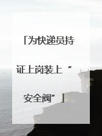 为快递员持证上岗装上“安全阀”