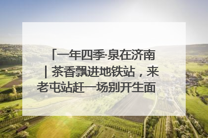 一年四季·泉在济南｜茶香飘进地铁站，来老屯站赶一场别开生面的“茶韵市集”！