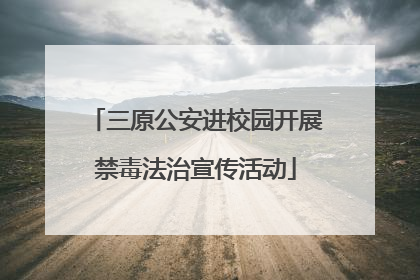 三原公安进校园开展禁毒法治宣传活动