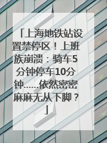 上海地铁站设置禁停区！上班族崩溃：骑车5分钟停车10分钟……依然密密麻麻无从下脚？