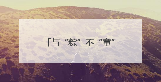 与“粽”不“童”｜慕田峪长城双节狂欢攻略来袭！