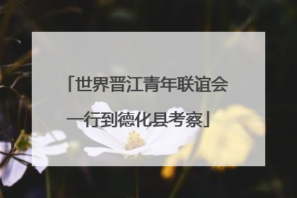 世界晋江青年联谊会一行到德化县考察