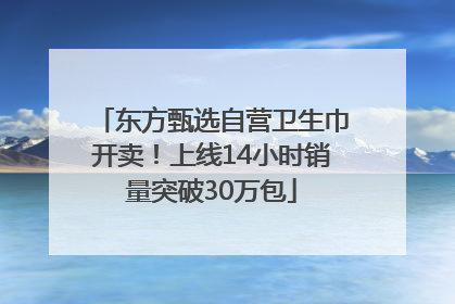 东方甄选自营卫生巾开卖！上线14小时销量突破30万包
