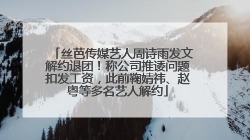 丝芭传媒艺人周诗雨发文解约退团！称公司推诿问题扣发工资，此前鞠婧祎、赵粤等多名艺人解约