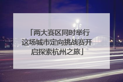 两大赛区同时举行 这场城市定向挑战赛开启探索杭州之旅