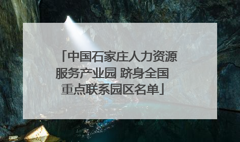中国石家庄人力资源服务产业园 跻身全国重点联系园区名单