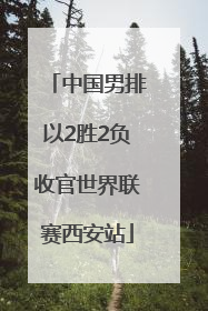 中国男排以2胜2负收官世界联赛西安站