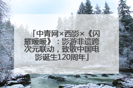 中青网×西影×《闪耀暖暖》：影游非遗跨次元联动，致敬中国电影诞生120周年