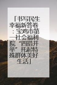 书写民生幸福新答卷：宝鸡市第一社会福利院“四措并举”托起特殊群体美好生活