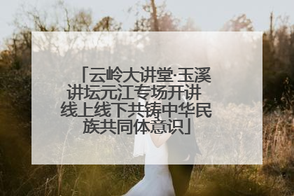 云岭大讲堂·玉溪讲坛元江专场开讲 线上线下共铸中华民族共同体意识