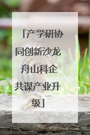 产学研协同创新沙龙 舟山科企共谋产业升级