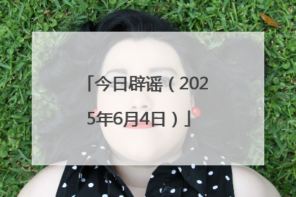 今日辟谣（2025年6月4日）