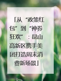 从“政策红包”到“神券狂欢”：昆山高新区携手美团打造周末消费新场景